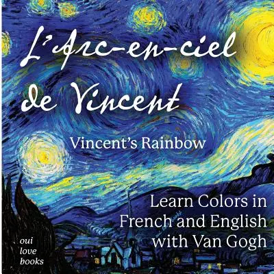L'Arc-En-Ciel de Vincent / Curcubeul lui Vincent: Învață culorile în franceză și engleză cu Van Gogh - L'Arc-En-Ciel de Vincent / Vincent's Rainbow: Learn Colors in French and English with Van Gogh