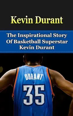 Kevin Durant: Povestea inspirațională a superstarului baschetului Kevin Durant - Kevin Durant: The Inspirational Story of Basketball Superstar Kevin Durant