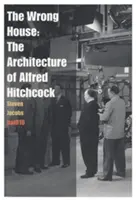 The Wrong House: Arhitectura lui Alfred Hitchcock - The Wrong House: The Architecture of Alfred Hitchcock