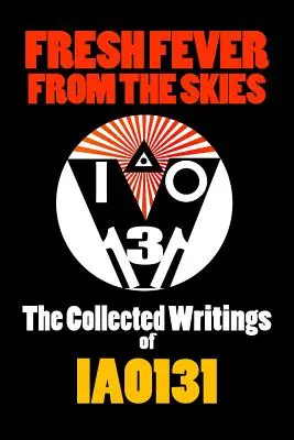 Febra proaspătă din ceruri: Colecția de scrieri a lui IAO131 - Fresh Fever From the Skies: The Collected Writings of IAO131