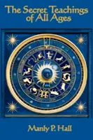 Învățăturile secrete ale tuturor timpurilor: O prezentare enciclopedică a filosofiei simbolice masonice, hermetice, cabalistice și rosicruciene - The Secret Teachings of All Ages: An Encyclopedic Outline of Masonic, Hermetic, Qabbalistic and Rosicrucian Symbolical Philosophy