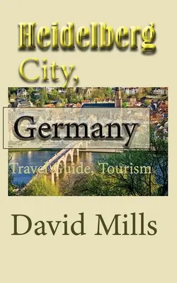 Orașul Heidelberg, Germania: Ghid de călătorie, turism - Heidelberg City, Germany: Travel Guide, Tourism