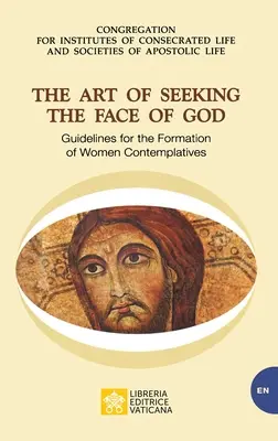 Arta de a căuta chipul lui Dumnezeu. Orientări pentru formarea femeilor contemplative: Linii directoare pentru formarea femeilor contemplative - The Art of Seeking the Face of God. Guidelines for the Formation of Women Contemplatives: Guidelines for the Formation of Women Contemplatives