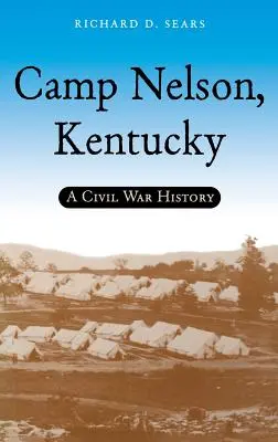 Camp Nelson, Kentucky: O istorie a Războiului Civil - Camp Nelson, Kentucky: A Civil War History