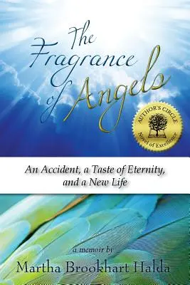 Parfumul îngerilor: Un accident, gustul eternității și o nouă viață: An Accident, a Taste of Eternity, and a New Life - The Fragrance of Angels: An Accident, a Taste of Eternity, and a New Life