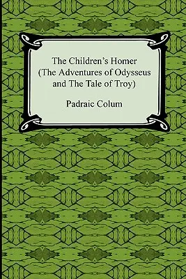Homer pentru copii (Aventurile lui Odysseus și Poveștile Troiei) - The Children's Homer (the Adventures of Odysseus and the Tale of Troy)