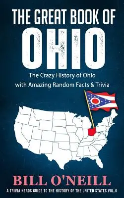 The Great Book of Ohio: Istoria nebună a statului Ohio cu fapte și curiozități aleatorii uimitoare - The Great Book of Ohio: The Crazy History of Ohio with Amazing Random Facts & Trivia