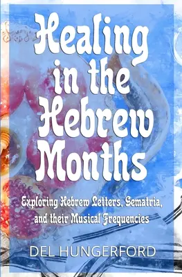 Vindecarea în lunile ebraice: Explorarea literelor ebraice, Gematria și frecvențele lor muzicale - Healing in the Hebrew Months: Exploring Hebrew Letters, Gematria, and their Musical Frequencies