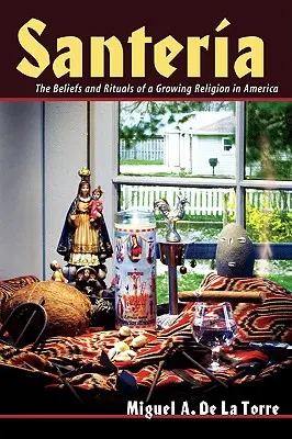 Santeria: Credințele și ritualurile unei religii în creștere în America - Santeria: The Beliefs and Rituals of a Growing Religion in America
