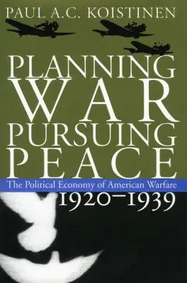 Planificarea războiului, urmărirea păcii: Economia politică a războiului american, 1920-1939 - Planning War, Pursuing Peace: The Political Economy of American Warfare, 1920-1939
