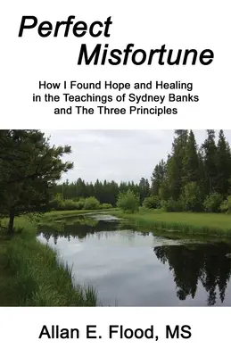 Ghinionul perfect: Cum am găsit speranță și vindecare în învățăturile lui Sydney Banks și ale celor Trei Principii - Perfect Misfortune: How I Found Hope and Healing in the Teachings of Sydney Banks and The Three Principles