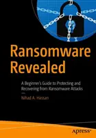 Ransomware Revealed: A Beginner's Guide to Protecting and Recovering from Ransomware Attacks (Ghidul începătorului pentru protejarea și recuperarea în urma atacurilor Ransomware) - Ransomware Revealed: A Beginner's Guide to Protecting and Recovering from Ransomware Attacks