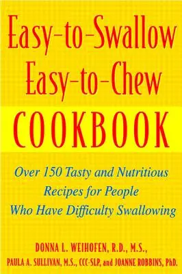 Easy-To-Swallow, Easy-To-Chew Cookbook: Peste 150 de rețete gustoase și hrănitoare pentru persoanele care au dificultăți de înghițire - Easy-To-Swallow, Easy-To-Chew Cookbook: Over 150 Tasty and Nutritious Recipes for People Who Have Difficulty Swallowing