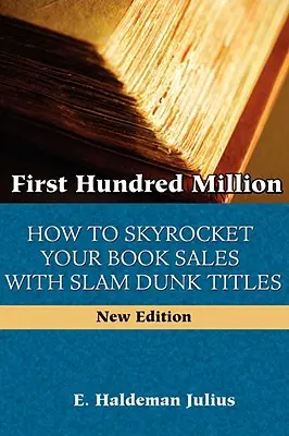 First Hundred Million: Cum să vă ridicați vertiginos vânzările de cărți cu titluri de răsunet (Slam Dunk Titles) - First Hundred Million: How To Sky Rocket Your book Sales With Slam Dunk Titles