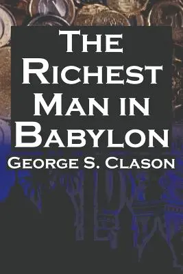 Cel mai bogat om din Babilon: George S. Clason's Bestselling Guide to Financial Success: Economisiți bani și puneți-i la treabă pentru dumneavoastră - The Richest Man in Babylon: George S. Clason's Bestselling Guide to Financial Success: Saving Money and Putting It to Work for You