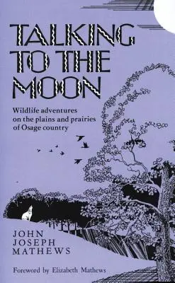 Talking to the Moon: Aventuri cu animale sălbatice pe câmpiile și preeriile din Țara Osage - Talking to the Moon: Wildlife Adventures on the Plains and Prairies of Osage Country