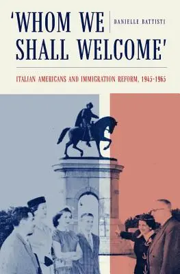 Whom We Shall Welcome: Italienii americani și reforma imigrației, 1945-1965 - Whom We Shall Welcome: Italian Americans and Immigration Reform, 1945-1965