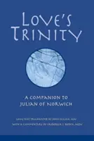 Trinitatea iubirii: Un însoțitor pentru Julian de Norwich - Love's Trinity: A Companion to Julian of Norwich