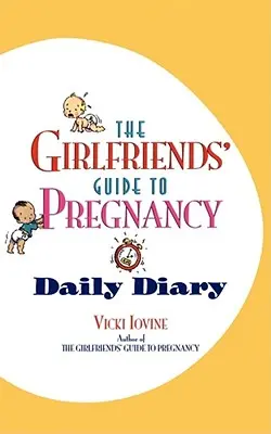 Ghidul prietenelor pentru sarcină Jurnal zilnic - The Girlfriends' Guide to Pregnancy Daily Diary