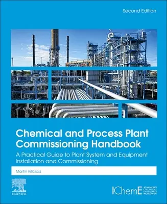 Manual de punere în funcțiune a instalațiilor chimice și de proces: Un ghid practic pentru instalarea și punerea în funcțiune a sistemelor și echipamentelor de uzină - Chemical and Process Plant Commissioning Handbook: A Practical Guide to Plant System and Equipment Installation and Commissioning