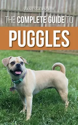Ghidul complet pentru Puggles: Pregătirea pentru, selectarea, dresajul, hrănirea, socializarea și iubirea noului cățel Puggle - The Complete Guide to Puggles: Preparing for, Selecting, Training, Feeding, Socializing, and Loving your new Puggle Puppy