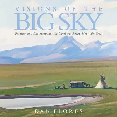 Visions of the Big Sky, 5: Pictura și fotografierea vestului nordic al Munților Stâncoși - Visions of the Big Sky, 5: Painting and Photographing the Northern Rocky Mountain West