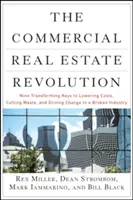 Revoluția imobiliară comercială: Nouă chei de transformare pentru scăderea costurilor, reducerea risipei și impulsionarea schimbării într-o industrie distrusă - The Commercial Real Estate Revolution: Nine Transforming Keys to Lowering Costs, Cutting Waste, and Driving Change in a Broken Industry