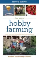The Joy of Hobby Farming: Cultivați alimente, creșteți animale și bucurați-vă de o viață durabilă - The Joy of Hobby Farming: Grow Food, Raise Animals, and Enjoy a Sustainable Life