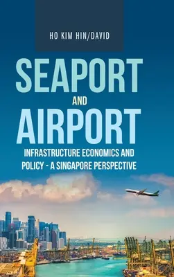 Economia și politica infrastructurii porturilor maritime și aeroportuare - o perspectivă din Singapore - Seaport and Airport Infrastructure Economics and Policy - a Singapore Perspective
