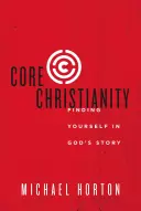 Creștinismul de bază: Regăsindu-te pe tine însuți în povestea lui Dumnezeu - Core Christianity: Finding Yourself in God's Story