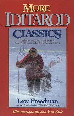 More Iditarod Classics: Povești de pe traseu povestite de bărbații și femeile care aleargă prin Alaska - More Iditarod Classics: Tales of the Trail Told by the Men & Women Who Race Across Alaska