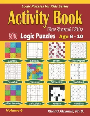 Carte de activități pentru copii inteligenți: 500 de puzzle-uri logice (Sudoku, Fillomino, Kakuro, Futoshiki, Hitori, Slitherlink, Killer Sudoku, Calcudoku, Sudoku X, Skys - Activity Book for Smart Kids: 500 Logic Puzzles (Sudoku, Fillomino, Kakuro, Futoshiki, Hitori, Slitherlink, Killer Sudoku, Calcudoku, Sudoku X, Skys