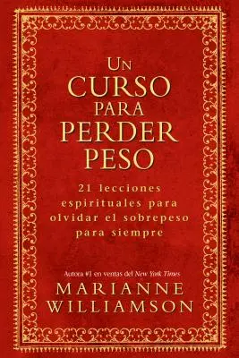 Un Curs Para Perder Peso: 21 Lecciones Espirituales Para Olvidar El Sobrepeso Para Siempre = Un Curs de Pierdere în Greutate - Un Curso Para Perder Peso: 21 Lecciones Espirituales Para Olvidar El Sobrepeso Para Siempre = A Course in Weight Loss