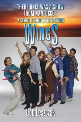 There Once Was a Show from Nantucket: Un ghid complet al Sitcom-ului TV Wings - There Once Was a Show from Nantucket: A Complete Guide to the TV Sitcom Wings