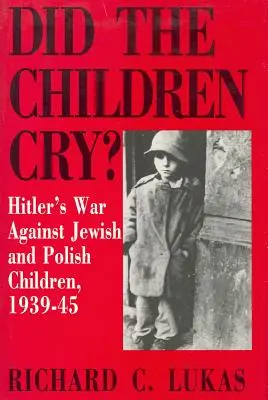 Au plâns copiii: Războiul lui Hitler împotriva copiilor evrei și polonezi, 1939-45 - Did the Children Cry: Hitler's War Against Jewish and Polish Children, 1939-45