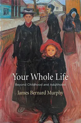 Toată viața ta: Dincolo de copilărie și maturitate - Your Whole Life: Beyond Childhood and Adulthood
