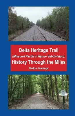 Delta Heritage Trail (Missouri Pacific's Wynne Subdivision): Istoria prin mile - Delta Heritage Trail (Missouri Pacific's Wynne Subdivision): History Through the Miles
