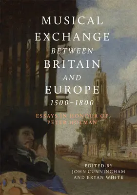 Schimburi muzicale între Marea Britanie și Europa, 1500-1800: Eseuri în onoarea lui Peter Holman - Musical Exchange Between Britain and Europe, 1500-1800: Essays in Honour of Peter Holman
