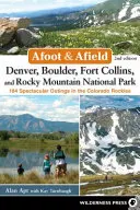 Afoot & Afield: Denver, Boulder, Fort Collins și Rocky Mountain National Park: 184 de ieșiri spectaculoase în Colorado Rockies - Afoot & Afield: Denver, Boulder, Fort Collins, and Rocky Mountain National Park: 184 Spectacular Outings in the Colorado Rockies