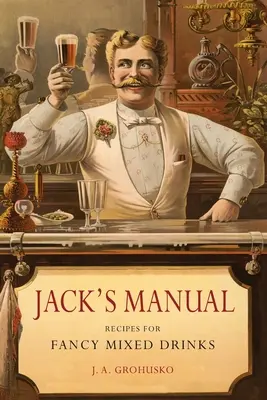 Manualul lui Jack: Recipes for Fancy Mixed Drinks and When and How to Serve Them - Jack's Manual: Recipes for Fancy Mixed Drinks and When and How to Serve Them