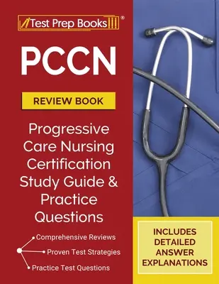 Cartea de revizuire PCCN: Ghid de studiu PCCN și întrebări pentru testul de practică pentru examenul de asistentă medicală certificată pentru îngrijirea progresivă [Actualizat pentru noua certif - PCCN Review Book: PCCN Study Guide and Practice Test Questions for the Progressive Care Certified Nurse Exam [Updated for the New Certif