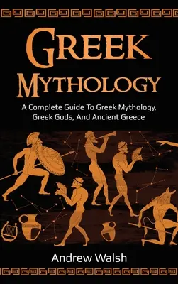 Mitologia greacă: Un ghid complet pentru mitologia greacă, zeii greci și Grecia antică - Greek Mythology: A Complete Guide to Greek Mythology, Greek Gods, and Ancient Greece