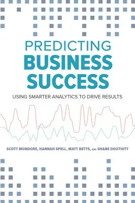 Predicția succesului în afaceri: Utilizarea unor analize mai inteligente pentru obținerea de rezultate - Predicting Business Success: Using Smarter Analytics to Drive Results