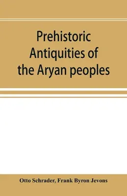 Antichități preistorice ale popoarelor ariene: un manual de filologie comparată și cea mai veche cultură - Prehistoric antiquities of the Aryan peoples: a manual of comparative philology and the earliest culture