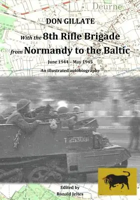 Cu Brigada a 8-a de pușcași din Normandia până la Marea Baltică: Iunie 1944 - Mai 1945 - With the 8th Rifle Brigade from Normandy to the Baltic: June 1944 - May 1945