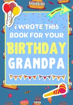 Am Scris Această Carte Pentru Ziua Ta De Naștere Bunicule: Cadoul perfect de ziua de naștere pentru ca copiii să creeze propria lor carte pentru bunicul - I Wrote This Book For Your Birthday Grandpa: The Perfect Birthday Gift For Kids to Create Their Very Own Book For Grandpa