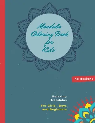Carte de colorat Mandala pentru copii: Mandala Coloring Book: O carte de colorat pentru copii cu mandale amuzante, ușoare și relaxante pentru băieți, fete și începători - Mandala Coloring Book for Kids: Mandala Coloring Book: A Kids Coloring Book with Fun, Easy, and Relaxing Mandalas for Boys, Girls, and Beginners
