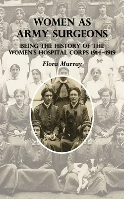 Women as Army Surgeons: Istoria corpului spitalicesc feminin 1914-1919 - Women as Army Surgeons: Being The History Of The Women's Hospital Corps 1914-1919