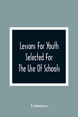 Lessons For Youth: Selectate pentru uzul școlilor - Lessons For Youth: Selected For The Use Of Schools