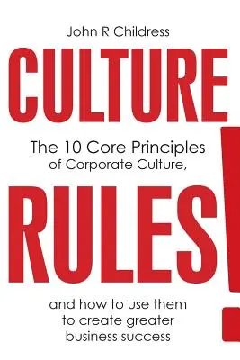 Culture Rules!: Cele 10 principii de bază ale culturii corporative și cum să le folosești pentru a crea un succes mai mare în afaceri - Culture Rules!: The 10 Core Principles of Corporate Culture and how to use them to create greater business success